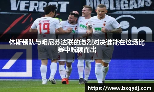 休斯顿队与明尼苏达联的激烈对决谁能在这场比赛中脱颖而出